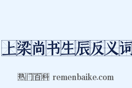 上梁尚书生辰反义词是什么意思的图片